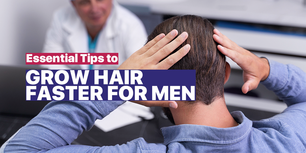 Essential Tips to Grow Hair Faster for Men | Blog 